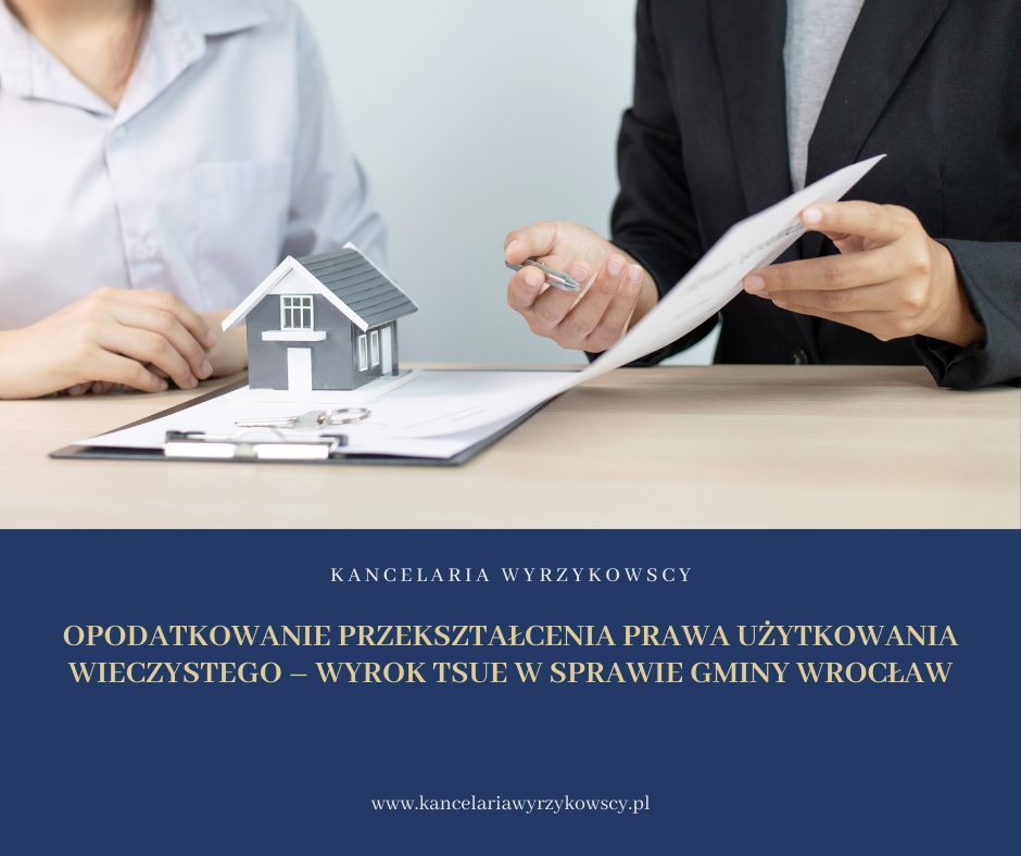 Opodatkowanie przekształcenia prawa użytkowania wieczystego – wyrok TSUE w sprawie Gminy Wrocław