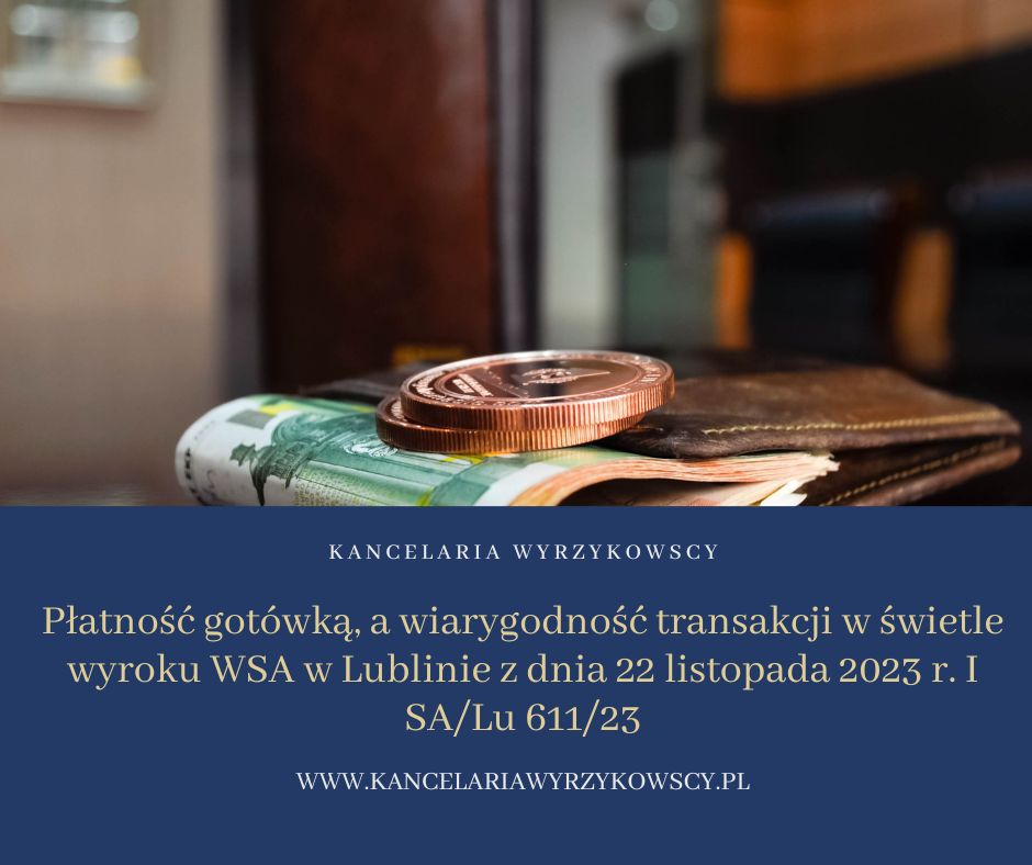 Płatność gotówką, a wiarygodność transakcji w świetle wyroku WSA w Lublinie z dnia 22 listopada 2023 r. I SA/Lu 611/23