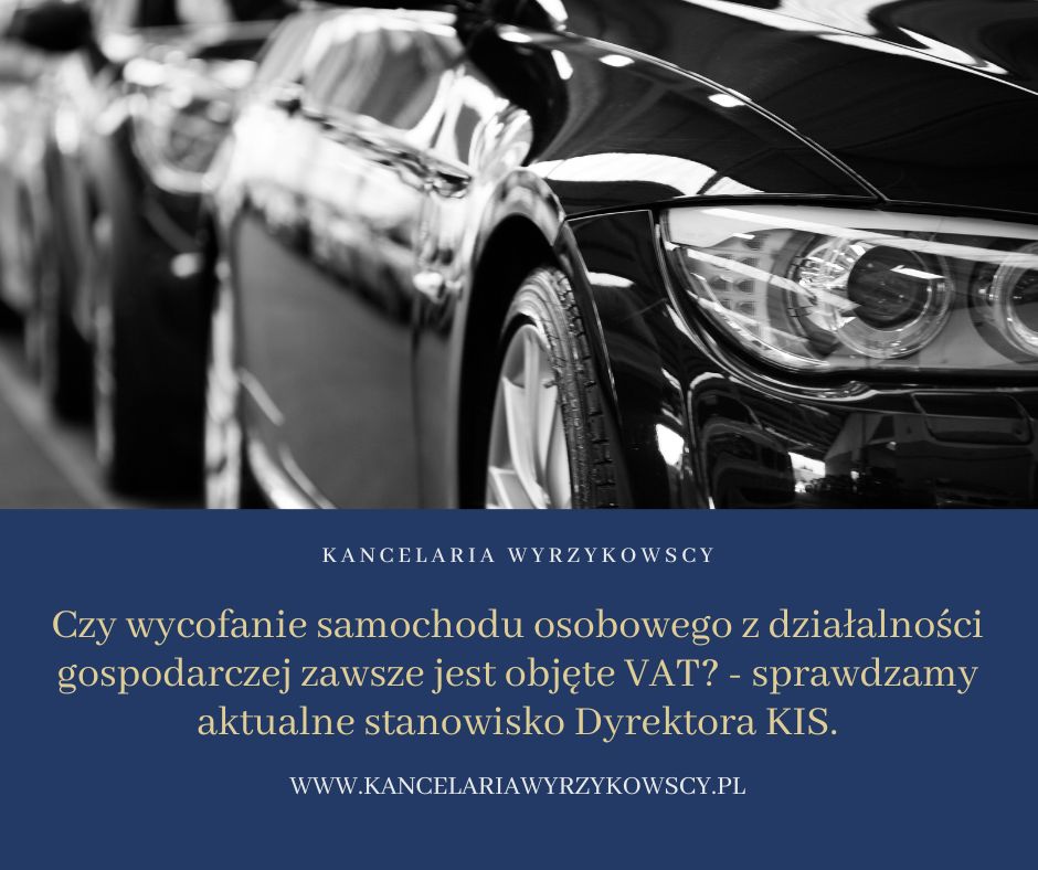 Czy wycofanie samochodu osobowego z działalności gospodarczej zawsze jest objęte VAT? - sprawdzamy aktualne stanowisko Dyrektora KIS.